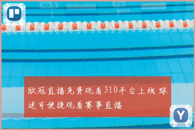 欧冠直播免费观看310平台上线 球迷可便捷观看赛事直播