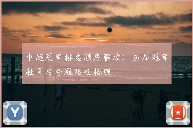 中超冠军排名顺序解读：历届冠军胜负与夺冠路径梳理