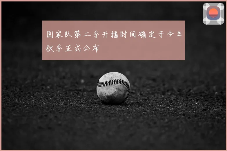 国家队第二季开播时间确定于今年秋季正式公布